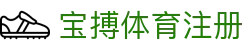 宝搏体育注册 | 宝搏体育数字站 - 宝搏体育注册专业体育娱乐平台在线体育直播、2026世界杯竞猜下注平台
